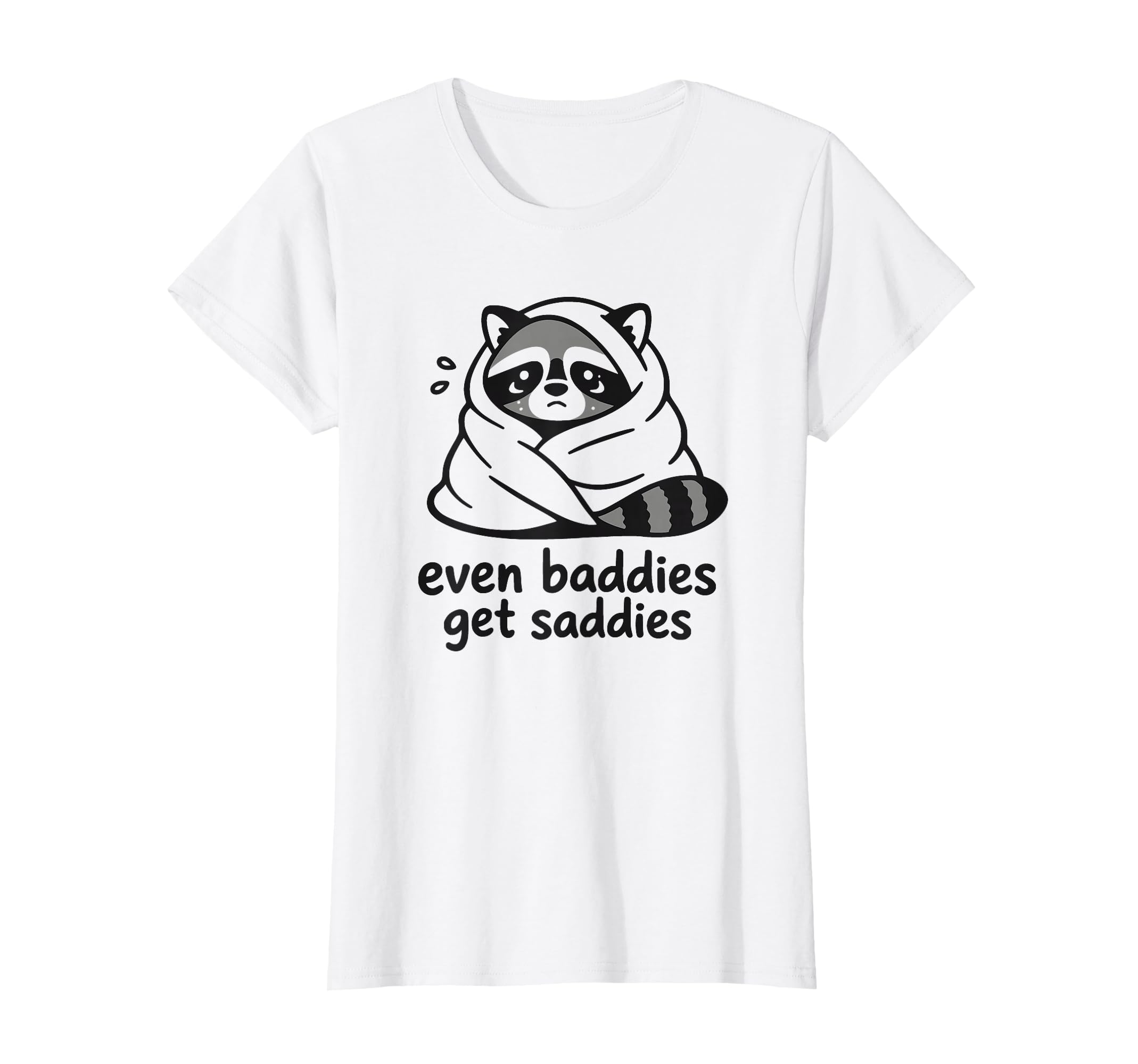 Even Baddies Get Saddies Raccoon T-Shirt - Aesthetic Graphic for Adults - T-Shirt, Sweatshirt, Hoodie