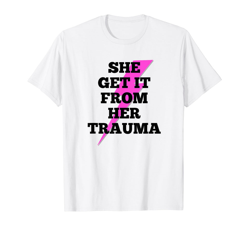 She Get It From Her Trauma Self Love T-Shirt - Streetwear Style Men Women - T-Shirt, Sweatshirt, Hoodie