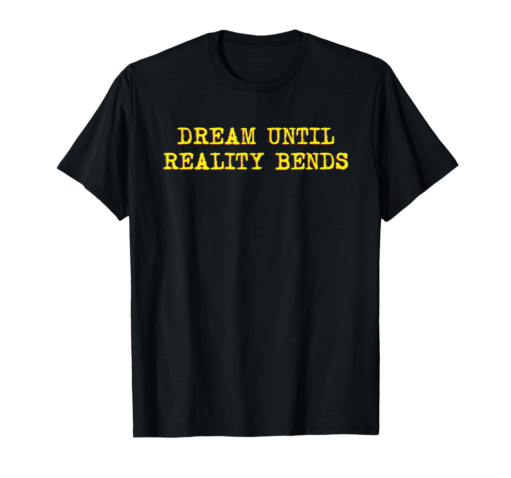 Dream Until Reality Bends Mindfulness T-Shirt - Aesthetic Graphic Unisex - T-Shirt, Sweatshirt, Hoodie