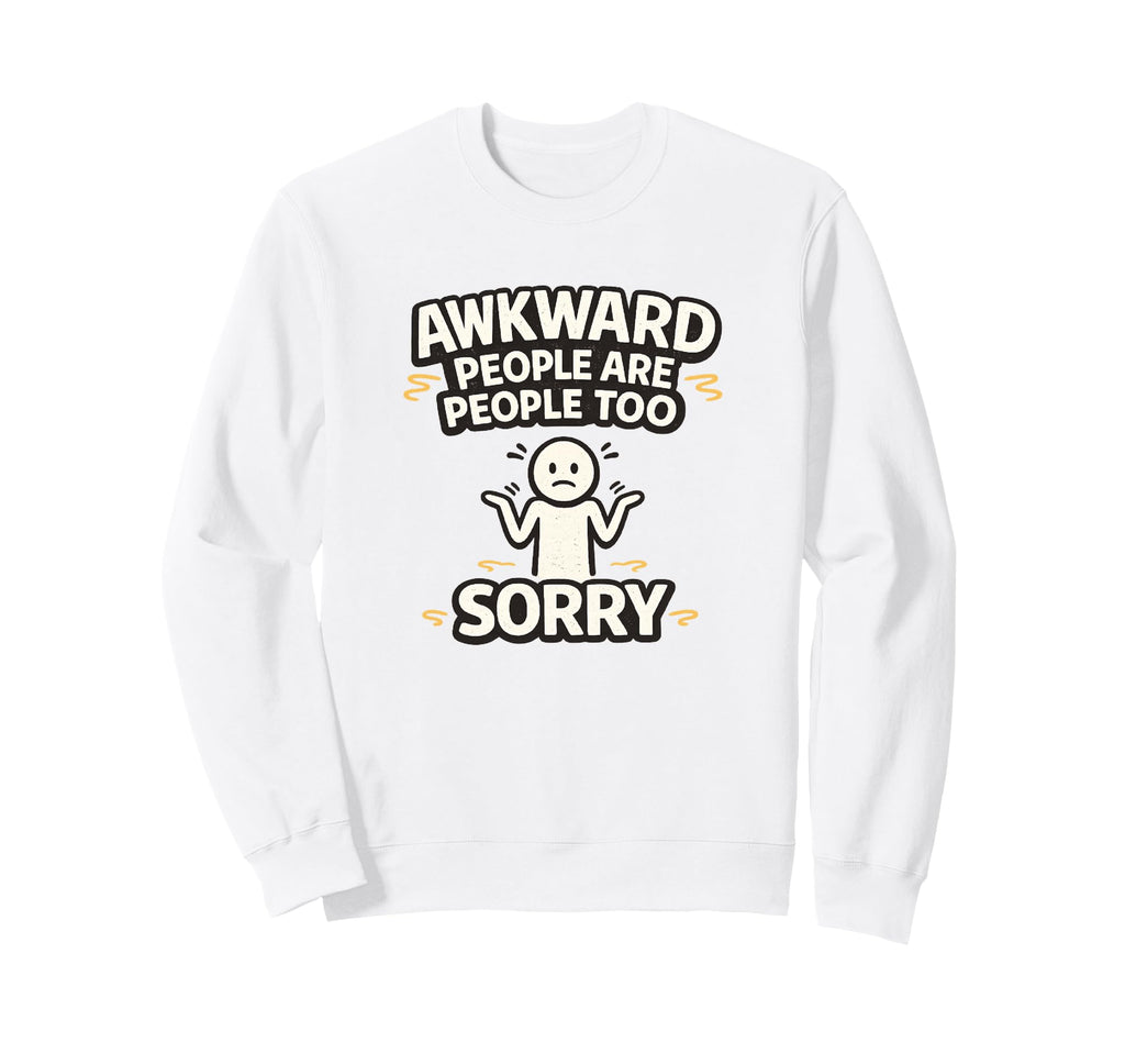 Awkward People Are People Too Sorry Sweatshirt - Minimalist Print Unisex - T-Shirt, Sweatshirt, Hoodie