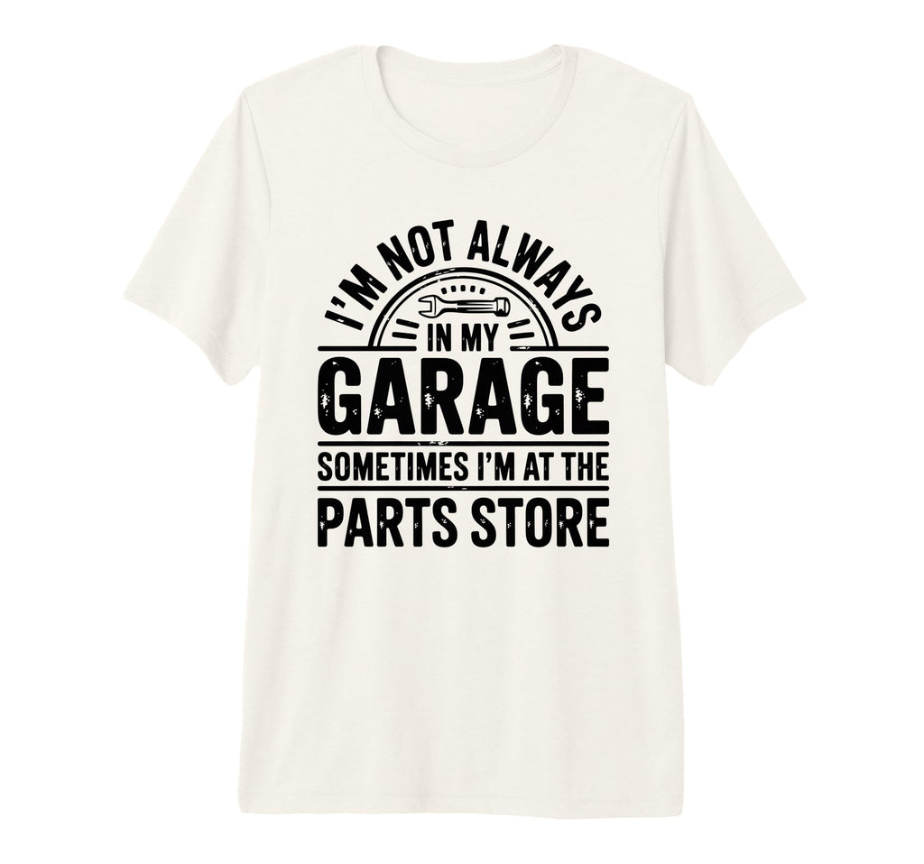 Im Not Always My Garage Sometimes Im T-Shirt - Custom Art Print Unisex - T-Shirt, Sweatshirt, Hoodie