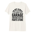 Im Not Always My Garage Sometimes Im T-Shirt - Custom Art Print Unisex - T-Shirt, Sweatshirt, Hoodie