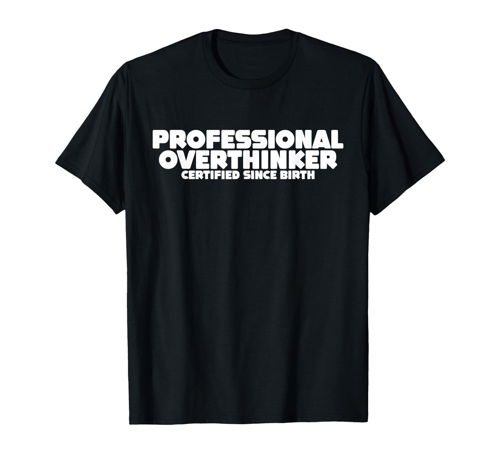 Professional Overthinker Certified T-Shirt - Novelty Apparel for Adults - T-Shirt, Sweatshirt, Hoodie