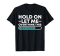 Funny Hold Let Me Overthink This T-Shirt - Novelty Apparel Men Women - T-Shirt, Sweatshirt, Hoodie