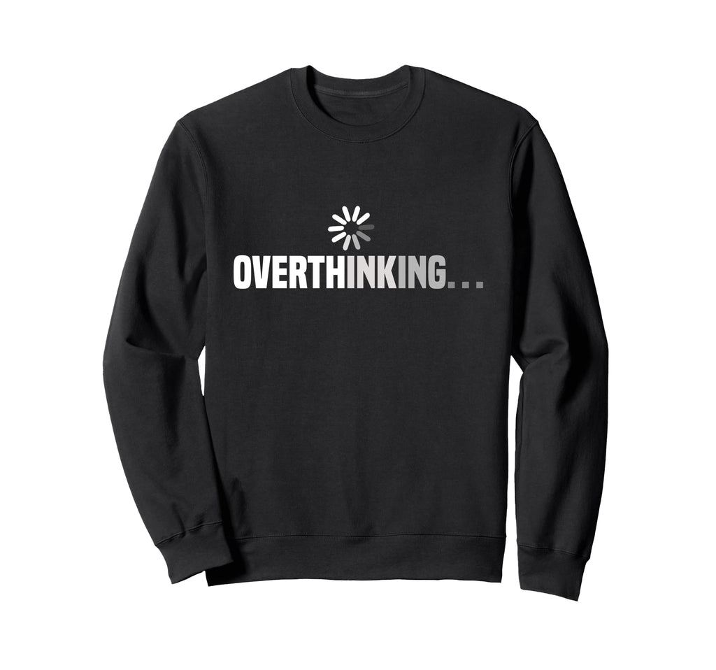 Funny Overthinking Sweatshirt - Casual Everyday Wear for Adults - T-Shirt, Sweatshirt, Hoodie