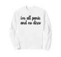 Im All Panic And No Disco Meme Sweatshirt - Custom Art Print for Adults - T-Shirt, Sweatshirt, Hoodie