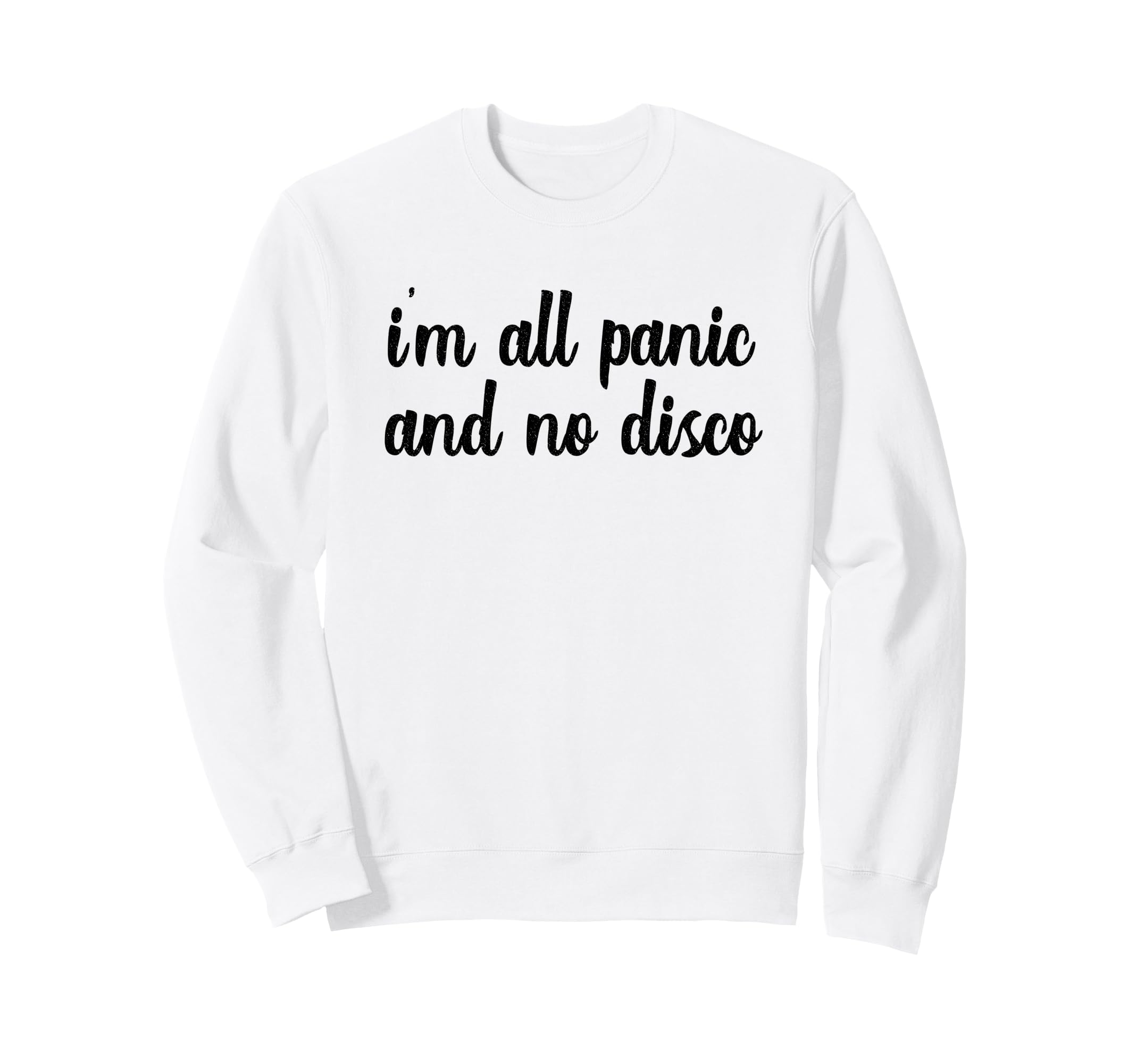 Im All Panic And No Disco Meme Sweatshirt - Custom Art Print for Adults - T-Shirt, Sweatshirt, Hoodie