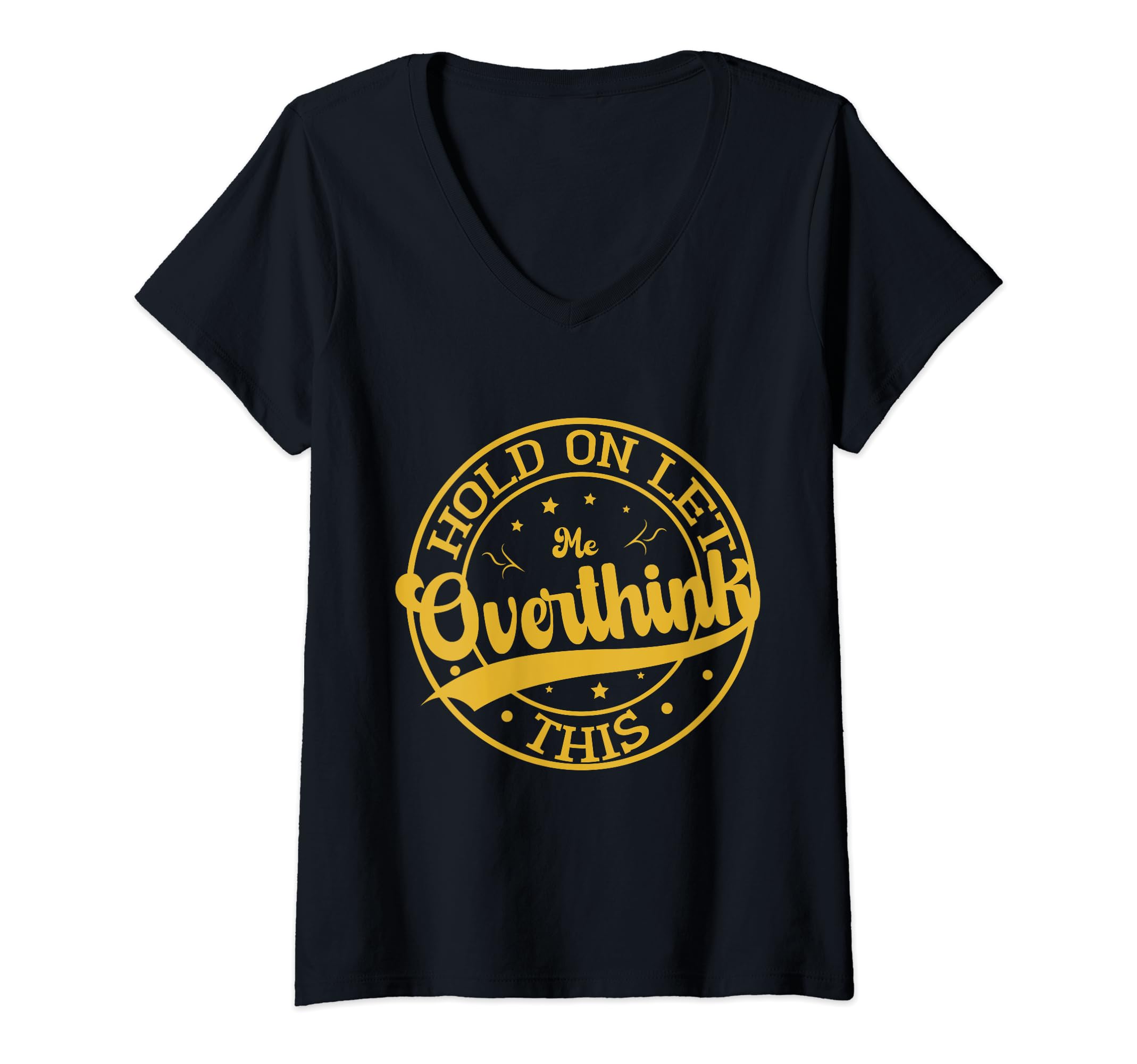 Funny Overthinker Hold Let Me Overthink T-Shirt - Novelty Apparel Unisex - T-Shirt, Sweatshirt, Hoodie