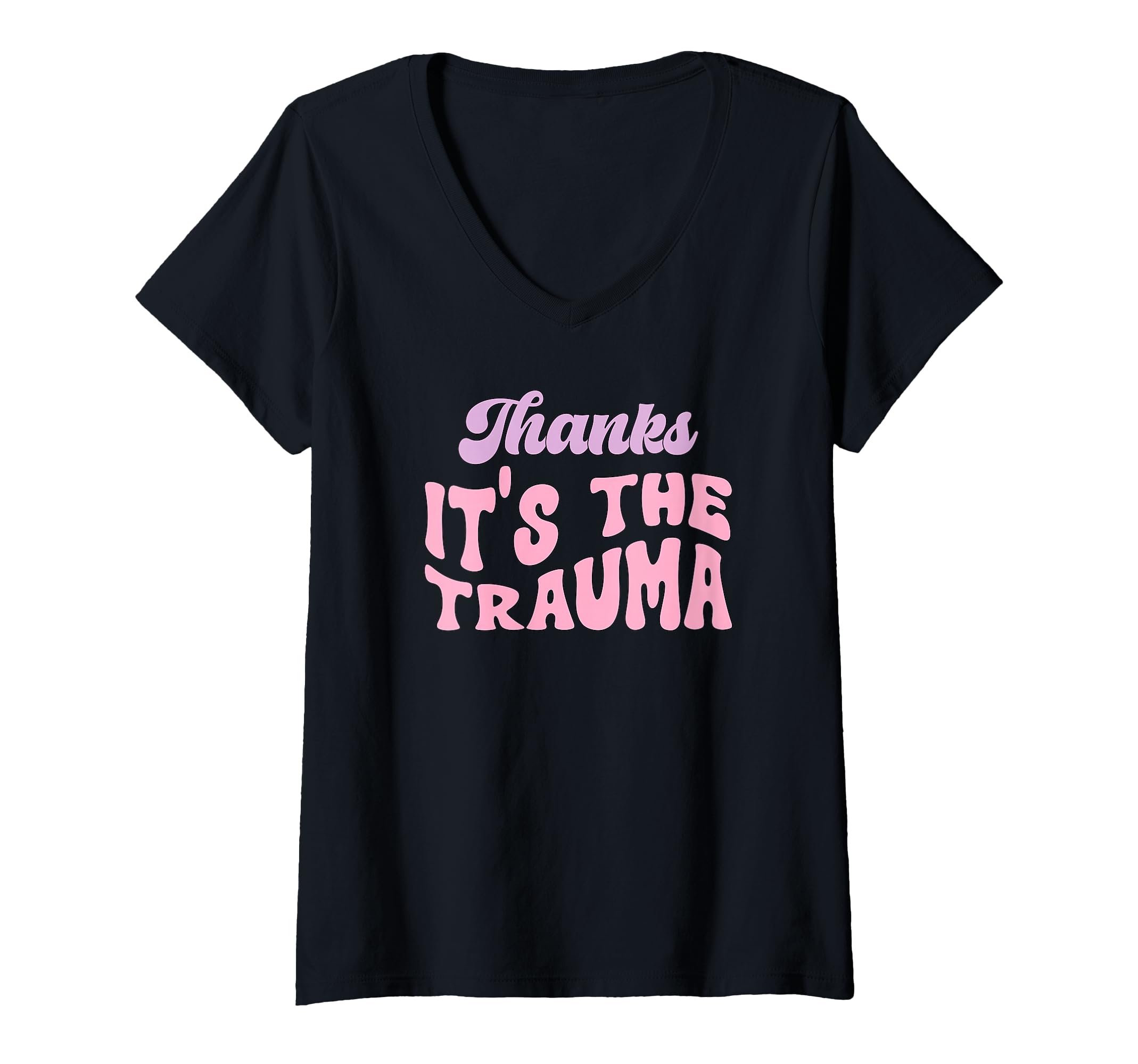Womens Thanks Its Trauma V Neck T-Shirt - Unique Graphic for Adults - T-Shirt, Sweatshirt, Hoodie