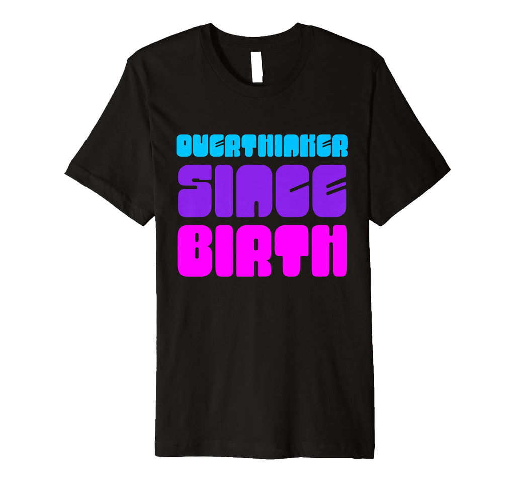 Overthinker Since Birth Funny Text T-Shirt - Unique Graphic for Adults - T-Shirt, Sweatshirt, Hoodie