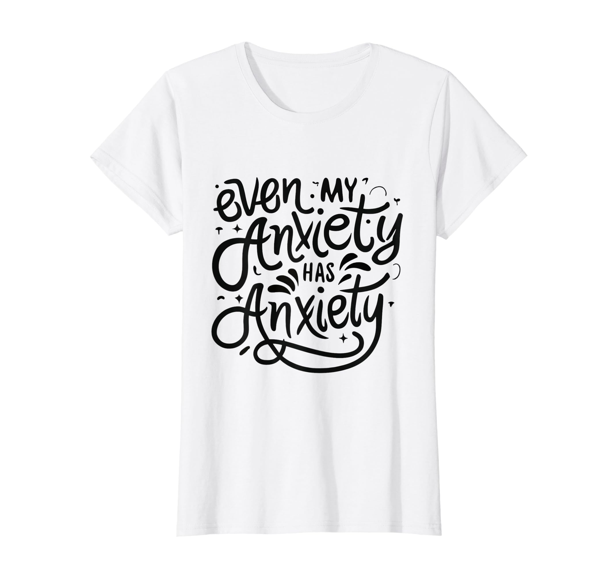 Funny Mental Health Even My Anxiety T-Shirt - Fun Novelty Design Unisex - T-Shirt, Sweatshirt, Hoodie