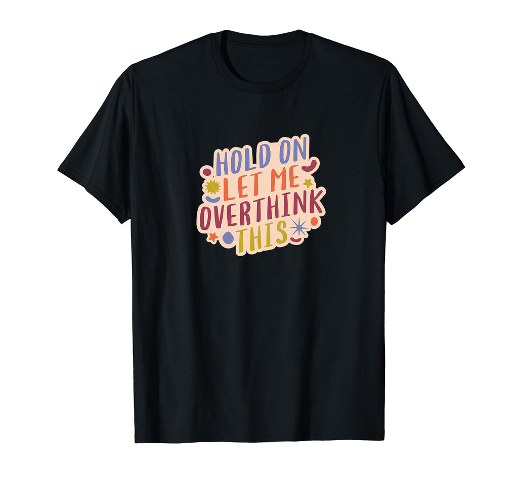 Hold Let Me Overthink This Overthinkers T-Shirt - Graphic Print Men Women - T-Shirt, Sweatshirt, Hoodie