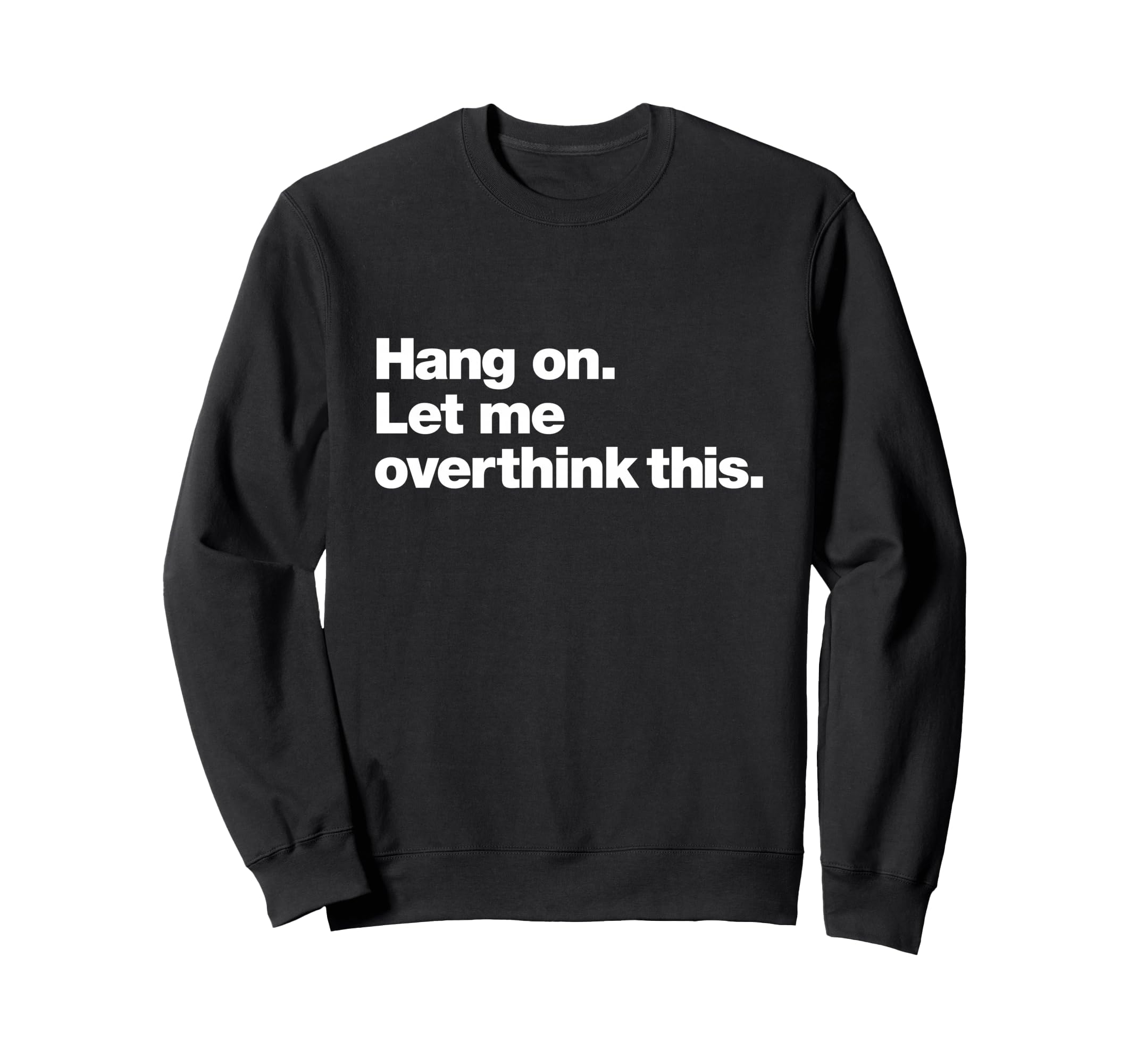 Hang Let Me Overthink This Funny Sweatshirt - Minimalist Print for Adults - T-Shirt, Sweatshirt, Hoodie
