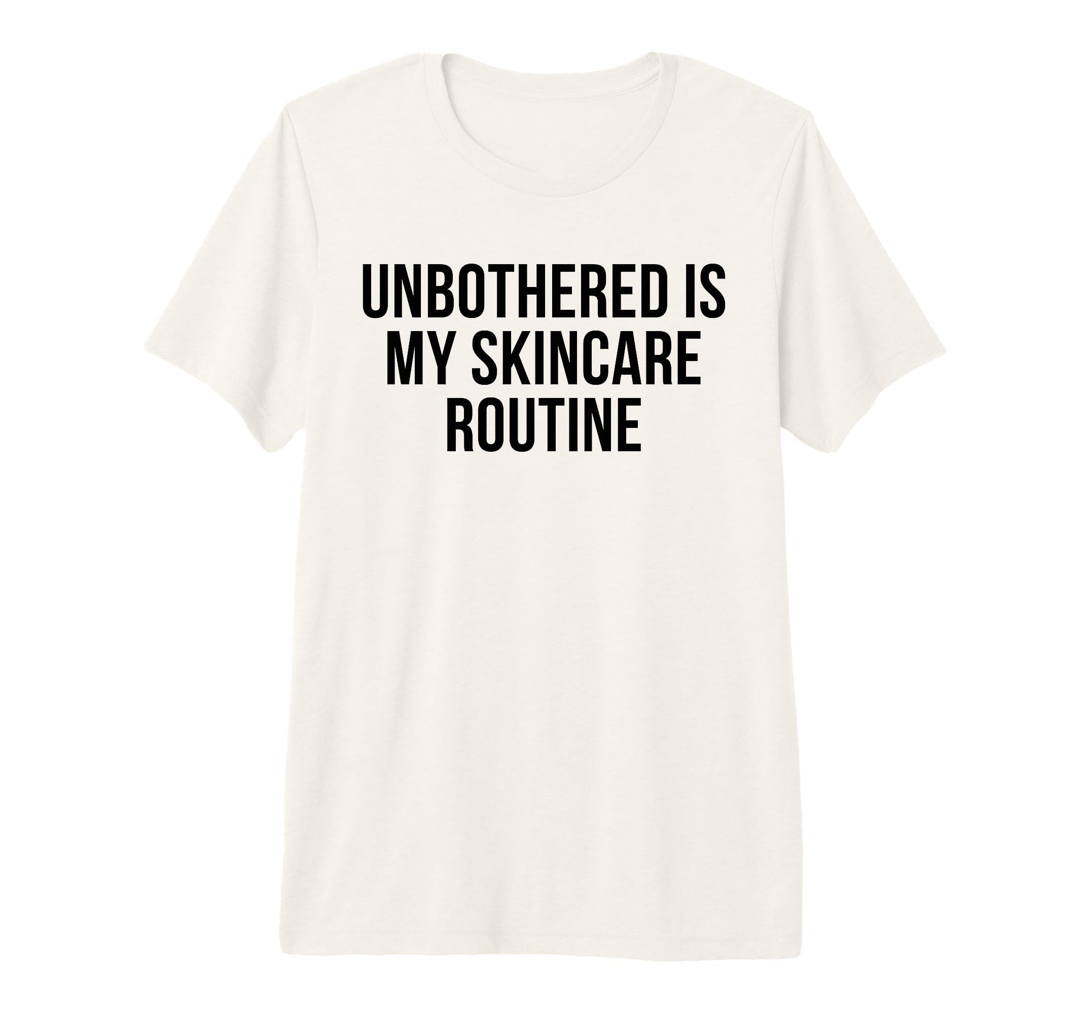 Unbothered Is My Skincare Routine Funny T-Shirt - Custom Art Print Unisex - T-Shirt, Sweatshirt, Hoodie
