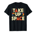 Take Up Space Empowerment Typography T-Shirt - Casual Everyday Wear Unisex - T-Shirt, Sweatshirt, Hoodie