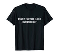 What If Everyone Else Is Underthinking T-Shirt - Unique Graphic Unisex - T-Shirt, Sweatshirt, Hoodie