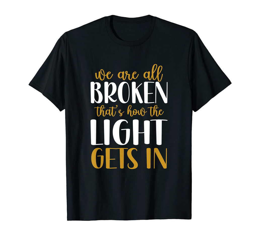We Are All Broken Thats How Light Gets T-Shirt - Trendy Graphic for Adults - T-Shirt, Sweatshirt, Hoodie