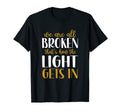 We Are All Broken Thats How Light Gets T-Shirt - Trendy Graphic for Adults - T-Shirt, Sweatshirt, Hoodie