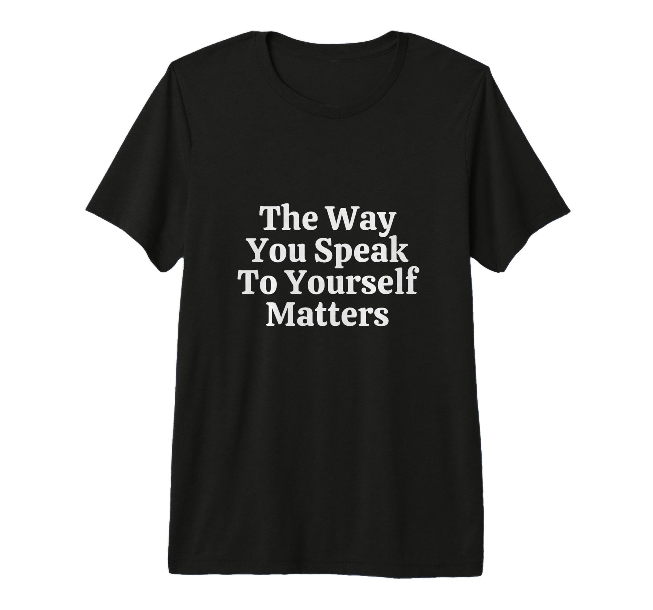 Way You Speak To Yourself Matters Self T-Shirt - Custom Art Print Unisex - T-Shirt, Sweatshirt, Hoodie