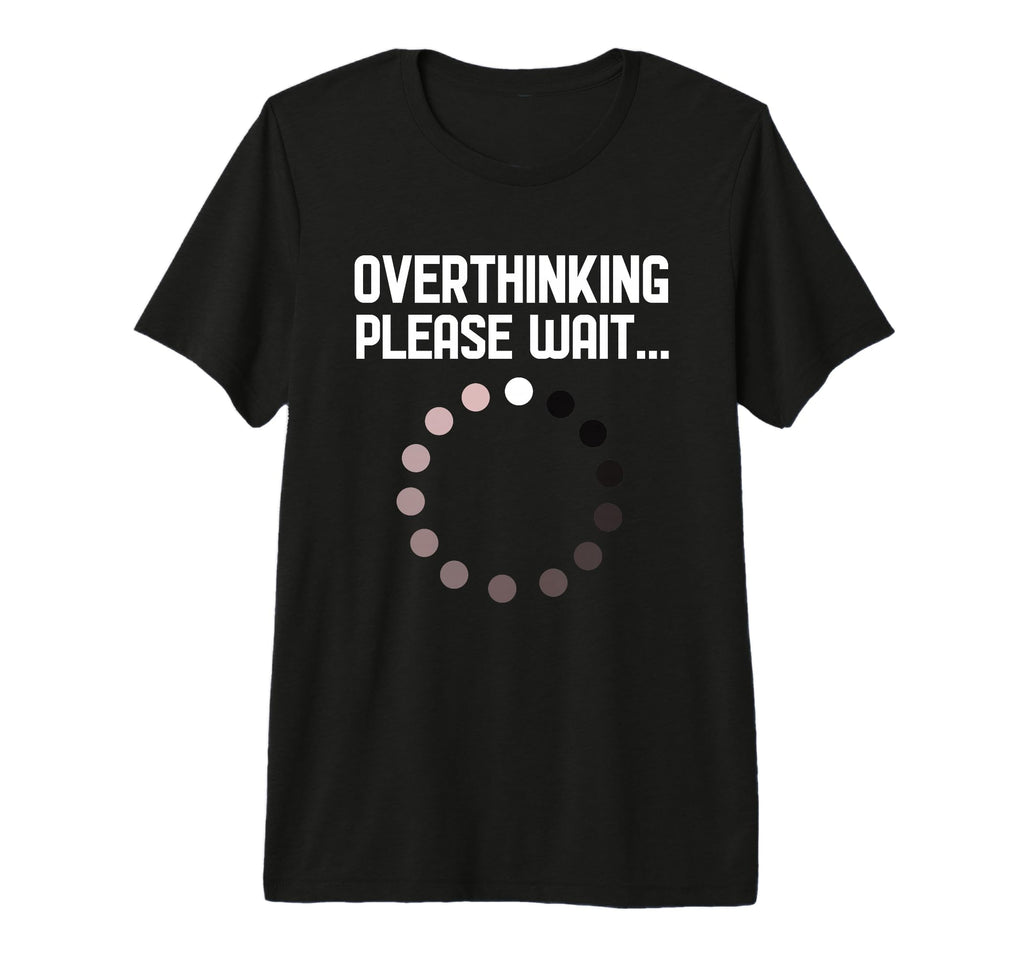 Overthinker Overthinking Please Wait T-Shirt - Minimalist Print Unisex - T-Shirt, Sweatshirt, Hoodie