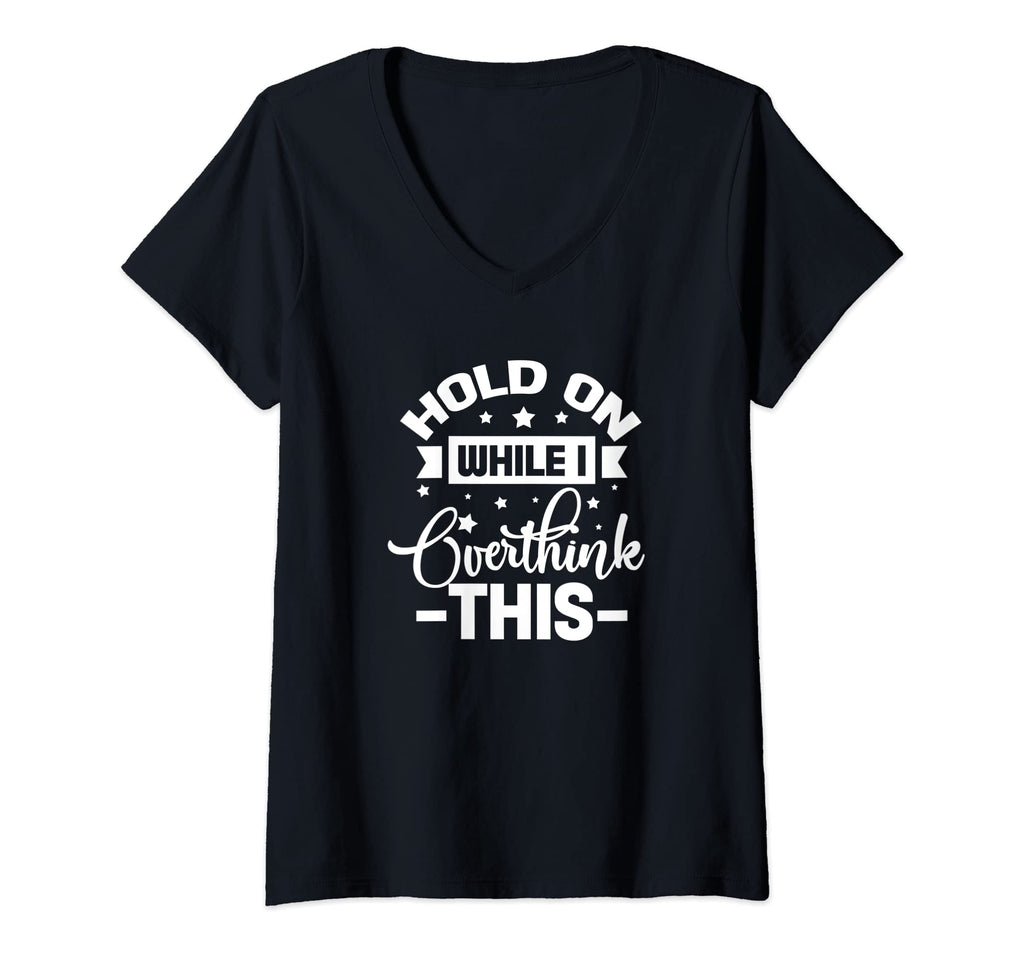 Womens Hold While I Overthink This T-Shirt - Custom Art Print Men Women - T-Shirt, Sweatshirt, Hoodie
