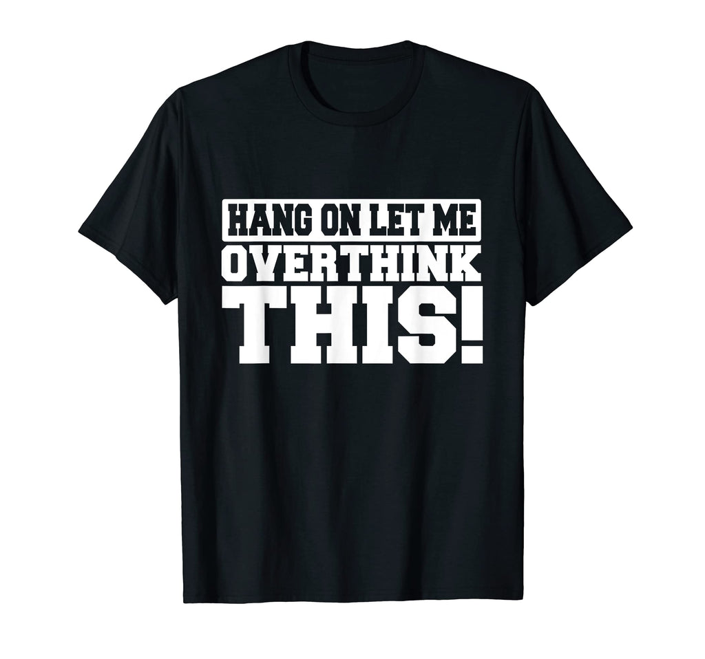 Hang Let Me Overthink This Socially T-Shirt - Unique Graphic for Adults - T-Shirt, Sweatshirt, Hoodie