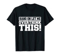 Hang Let Me Overthink This Socially T-Shirt - Unique Graphic for Adults - T-Shirt, Sweatshirt, Hoodie