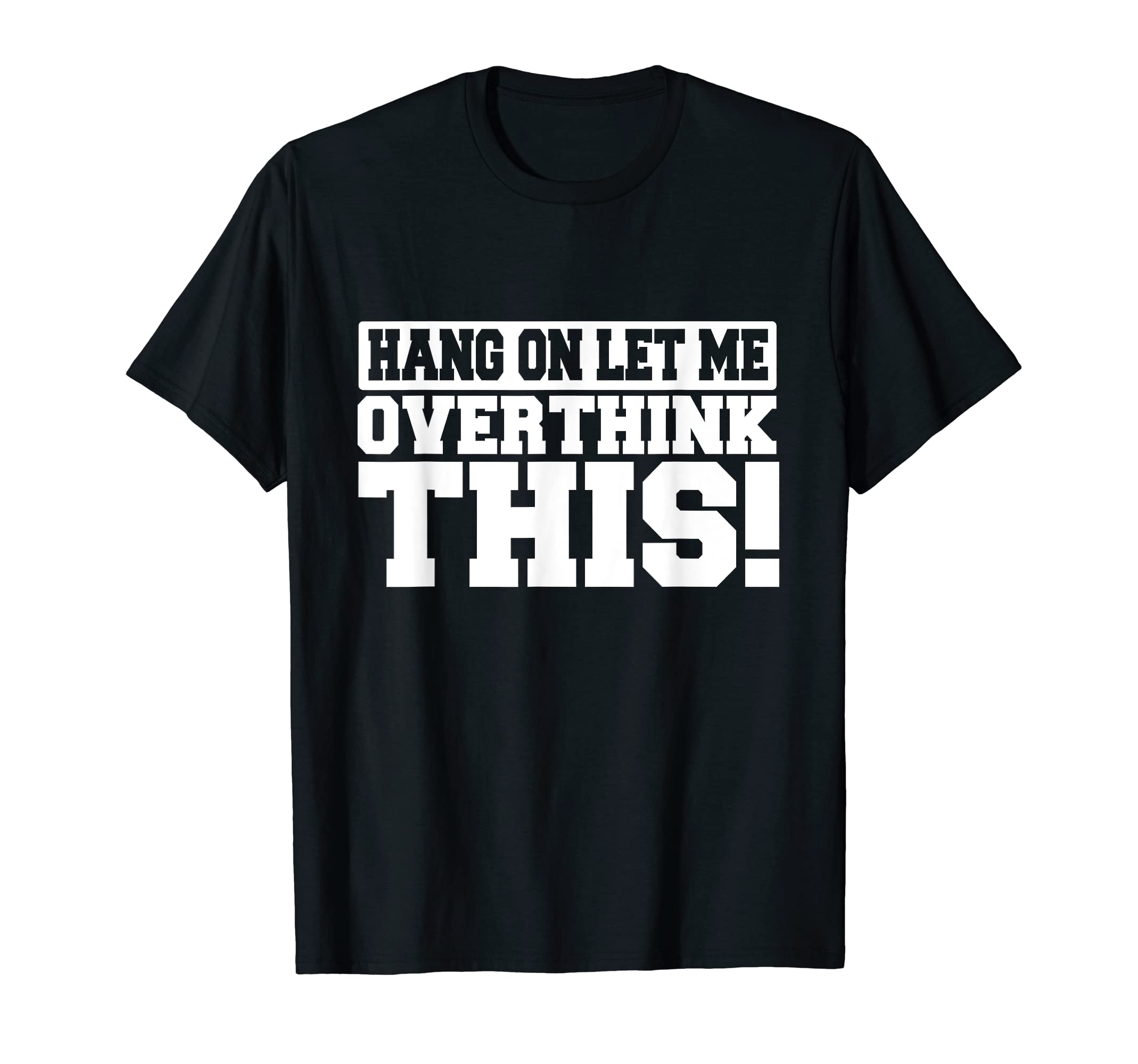 Hang Let Me Overthink This Socially T-Shirt - Unique Graphic for Adults - T-Shirt, Sweatshirt, Hoodie