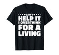 Cant Help It I Overthink Living T-Shirt - Casual Everyday Wear Men Women - T-Shirt, Sweatshirt, Hoodie