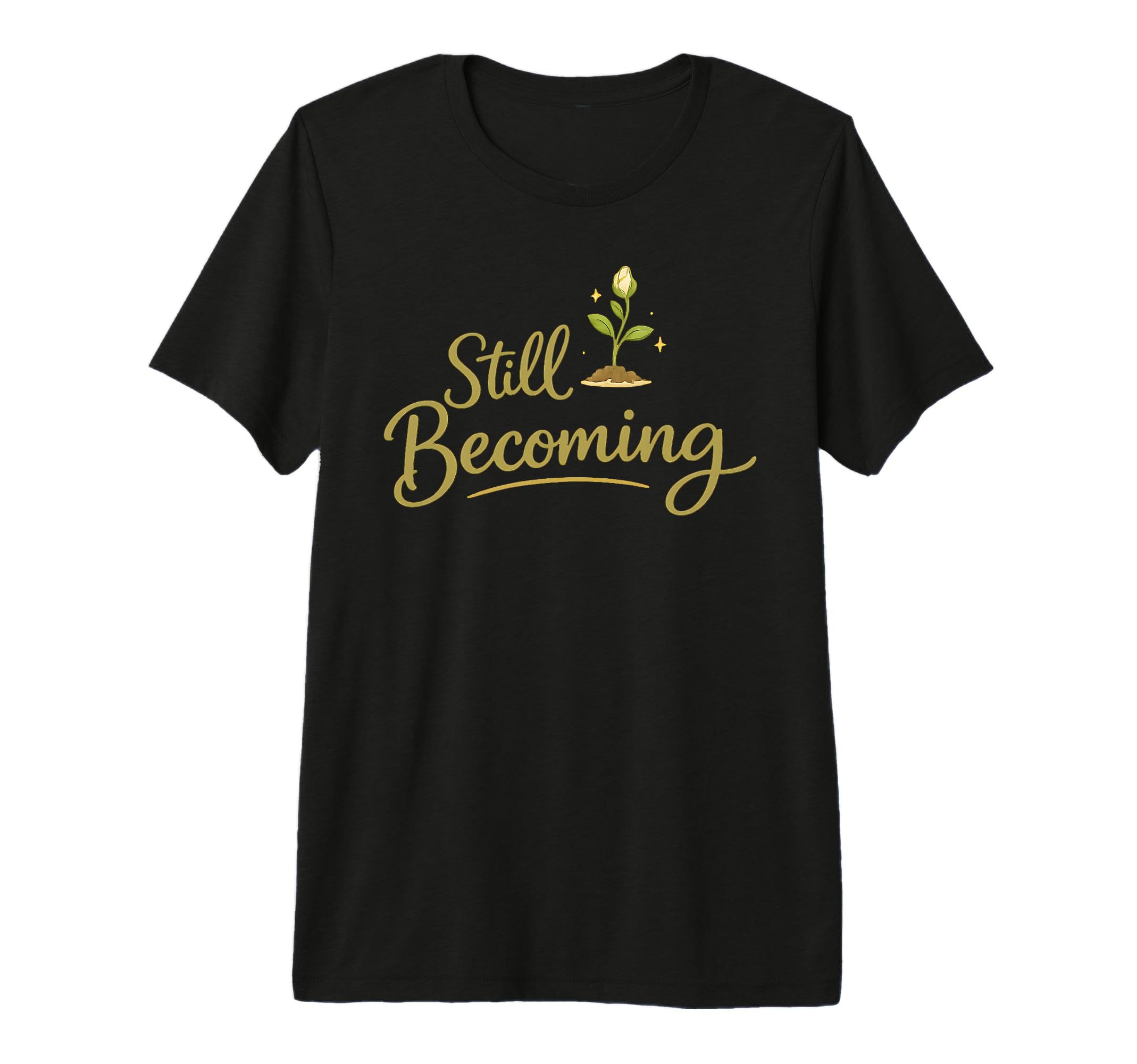 Still Becoming Self Growth Daily Reminder T-Shirt - Unique Graphic Unisex - T-Shirt, Sweatshirt, Hoodie