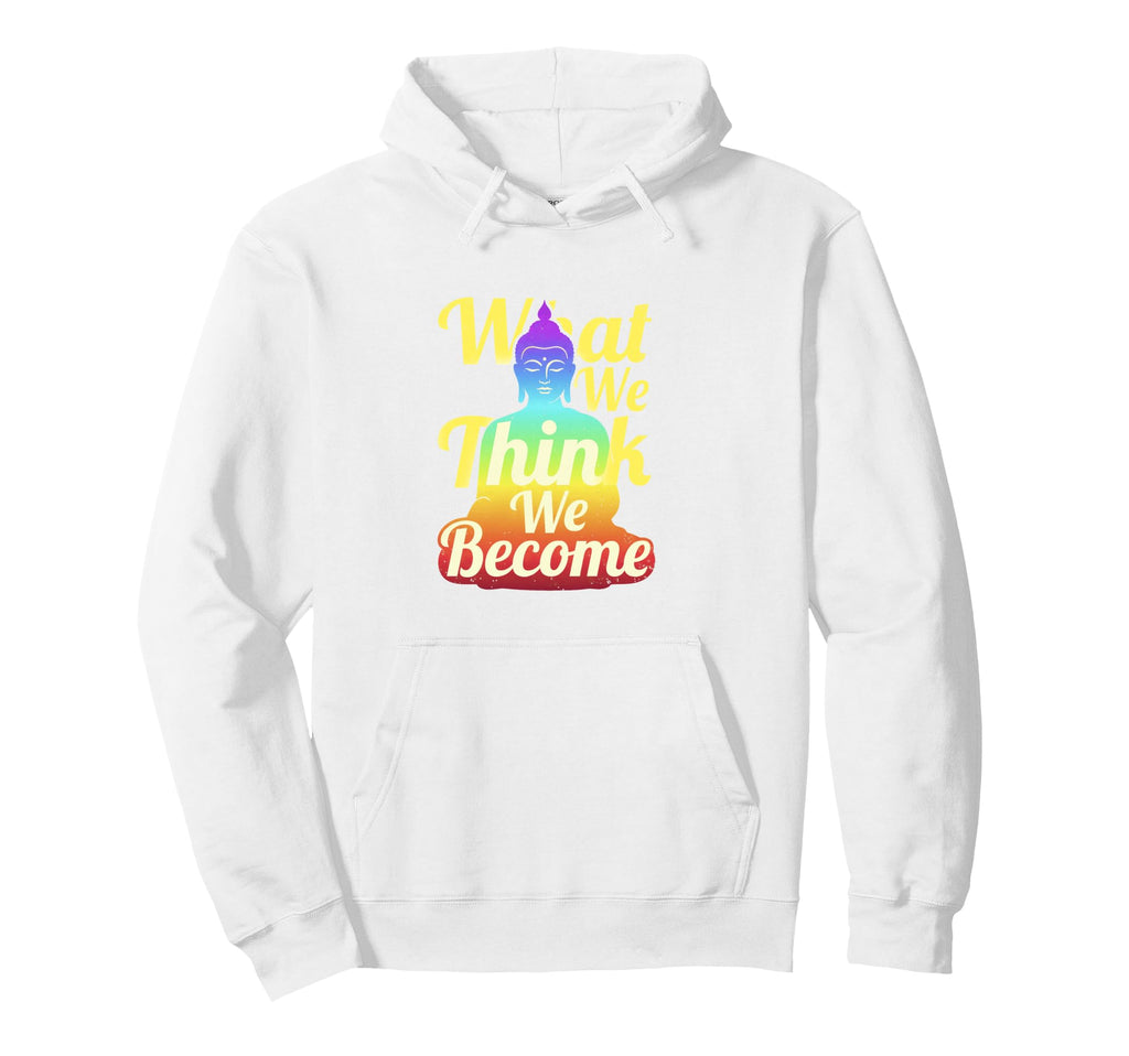 Buddha Mindfulness Zen What We Think We Hoodie - Novelty Apparel Unisex - T-Shirt, Sweatshirt, Hoodie
