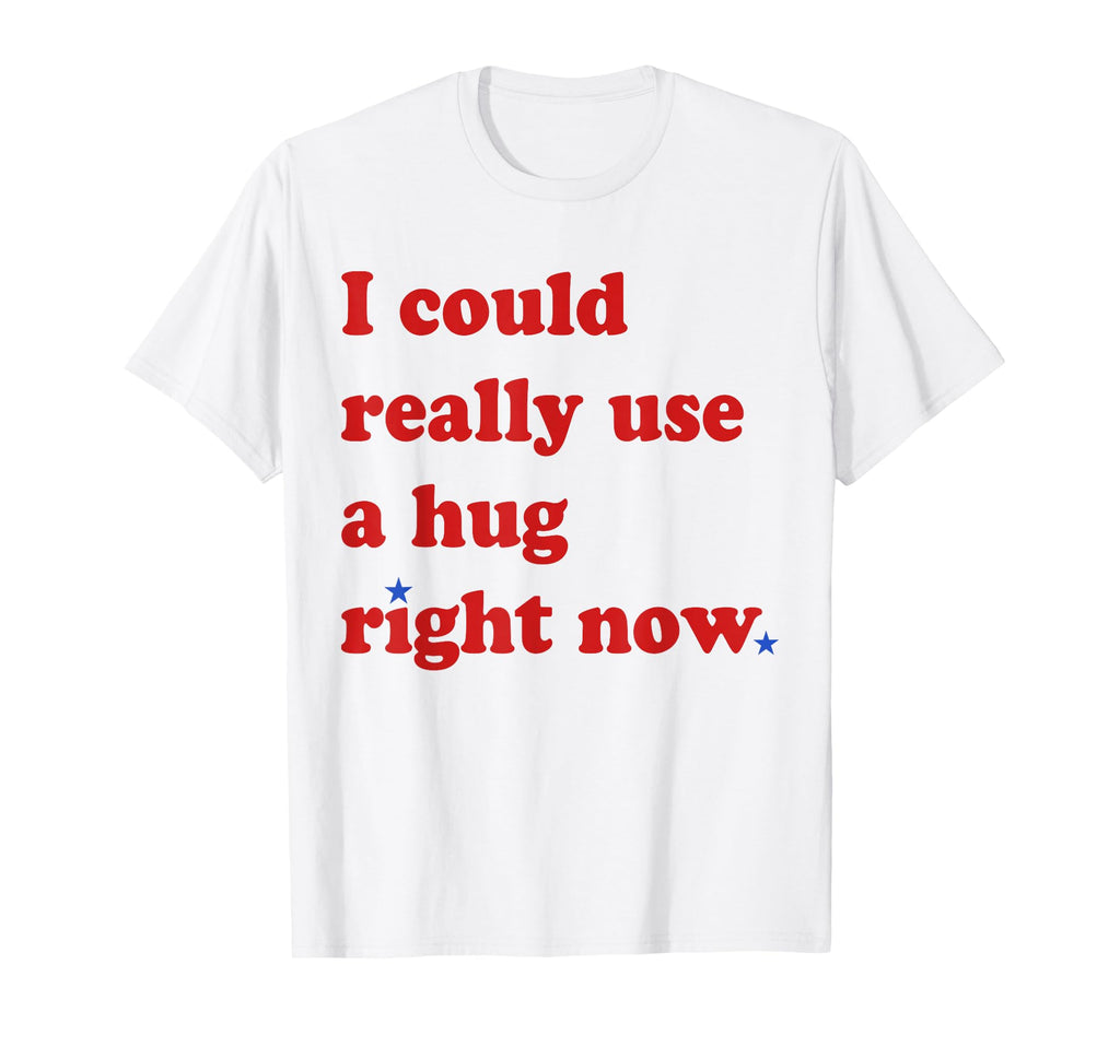 Fun I Could Really Use Hug Right Now T-Shirt - Graphic Print Unisex - T-Shirt, Sweatshirt, Hoodie