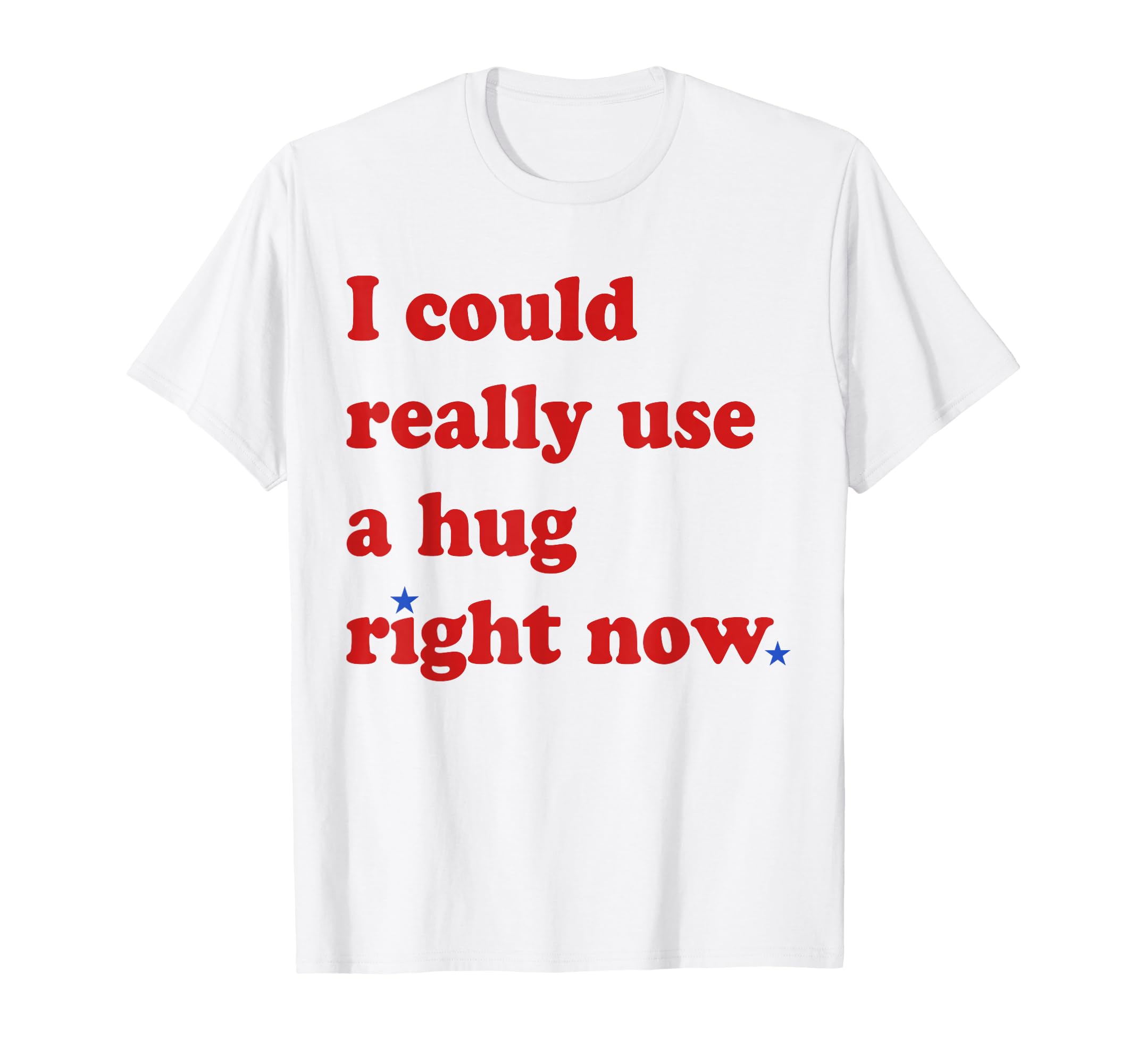 Fun I Could Really Use Hug Right Now T-Shirt - Graphic Print Unisex - T-Shirt, Sweatshirt, Hoodie