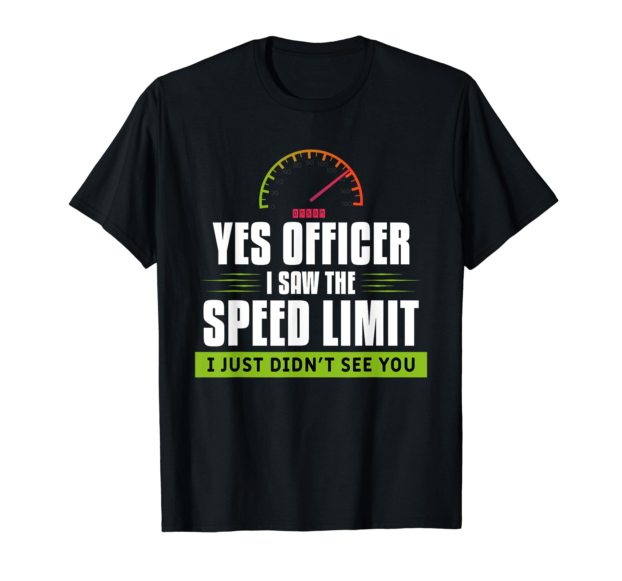 Yes Officer I Saw Speed Limit T-Shirt - Casual Everyday Wear Men Women - T-Shirt, Sweatshirt, Hoodie