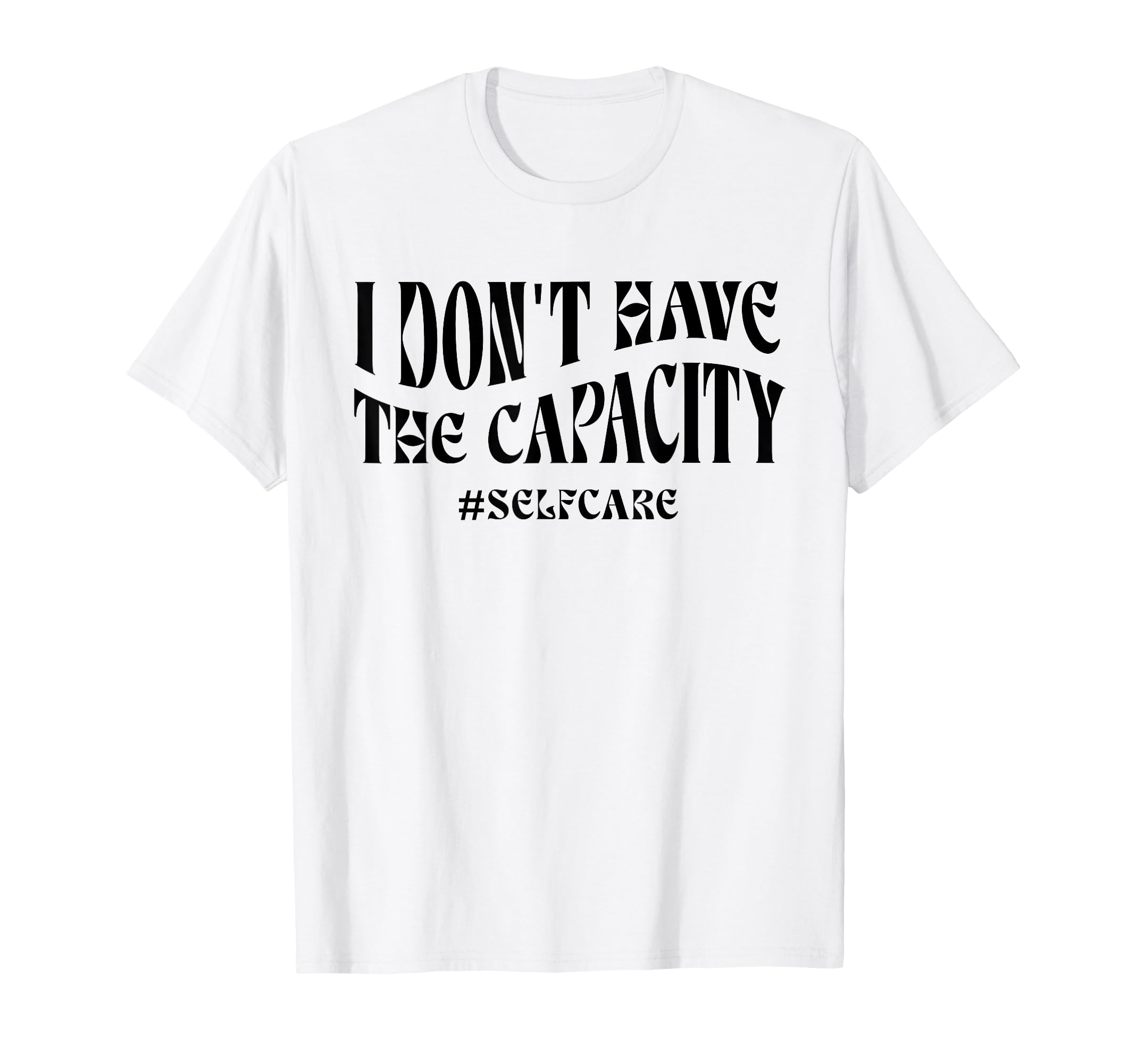 Sorry I Dont Have Capacity Self Care T-Shirt - Streetwear Style for Adults - T-Shirt, Sweatshirt, Hoodie