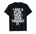 I Had Plan Then I Over Thought It T-Shirt - Custom Art Print for Adults - T-Shirt, Sweatshirt, Hoodie