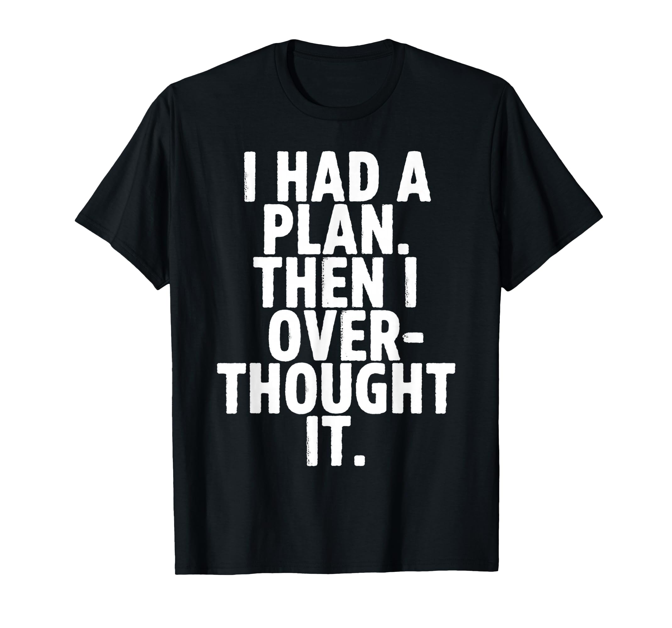 I Had Plan Then I Over Thought It T-Shirt - Custom Art Print for Adults - T-Shirt, Sweatshirt, Hoodie