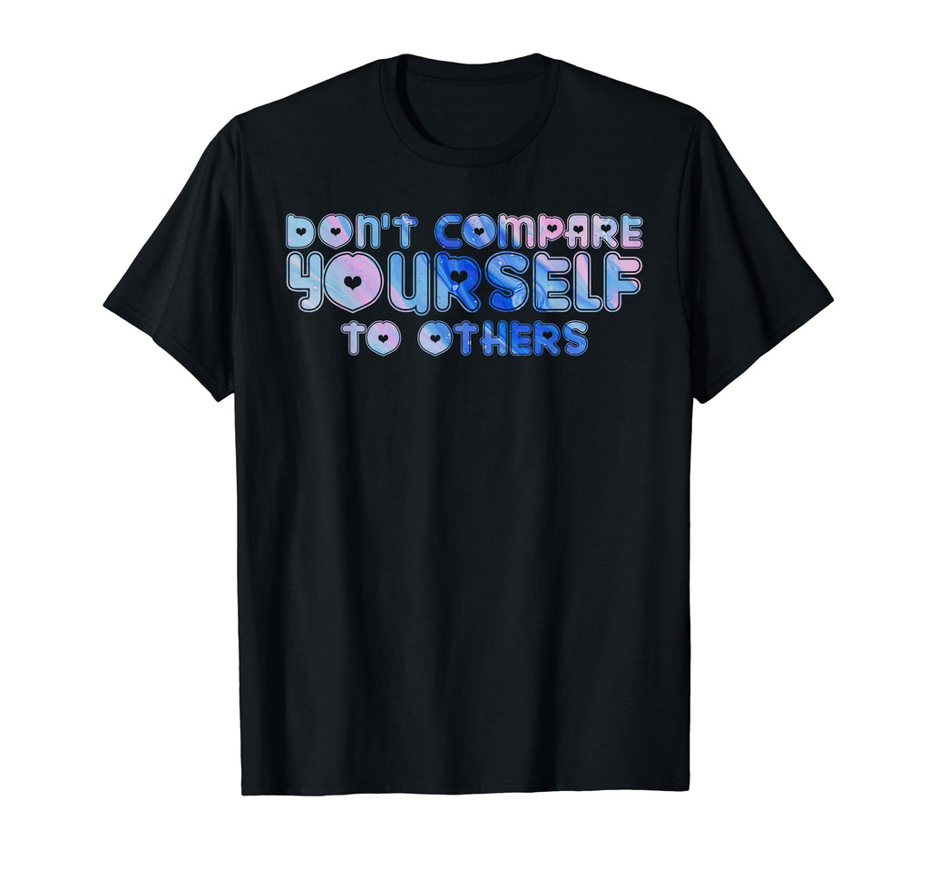 Dont Compare Yourself To Others Mental T-Shirt - Minimalist Print Unisex - T-Shirt, Sweatshirt, Hoodie