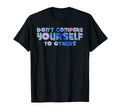 Dont Compare Yourself To Others Mental T-Shirt - Minimalist Print Unisex - T-Shirt, Sweatshirt, Hoodie
