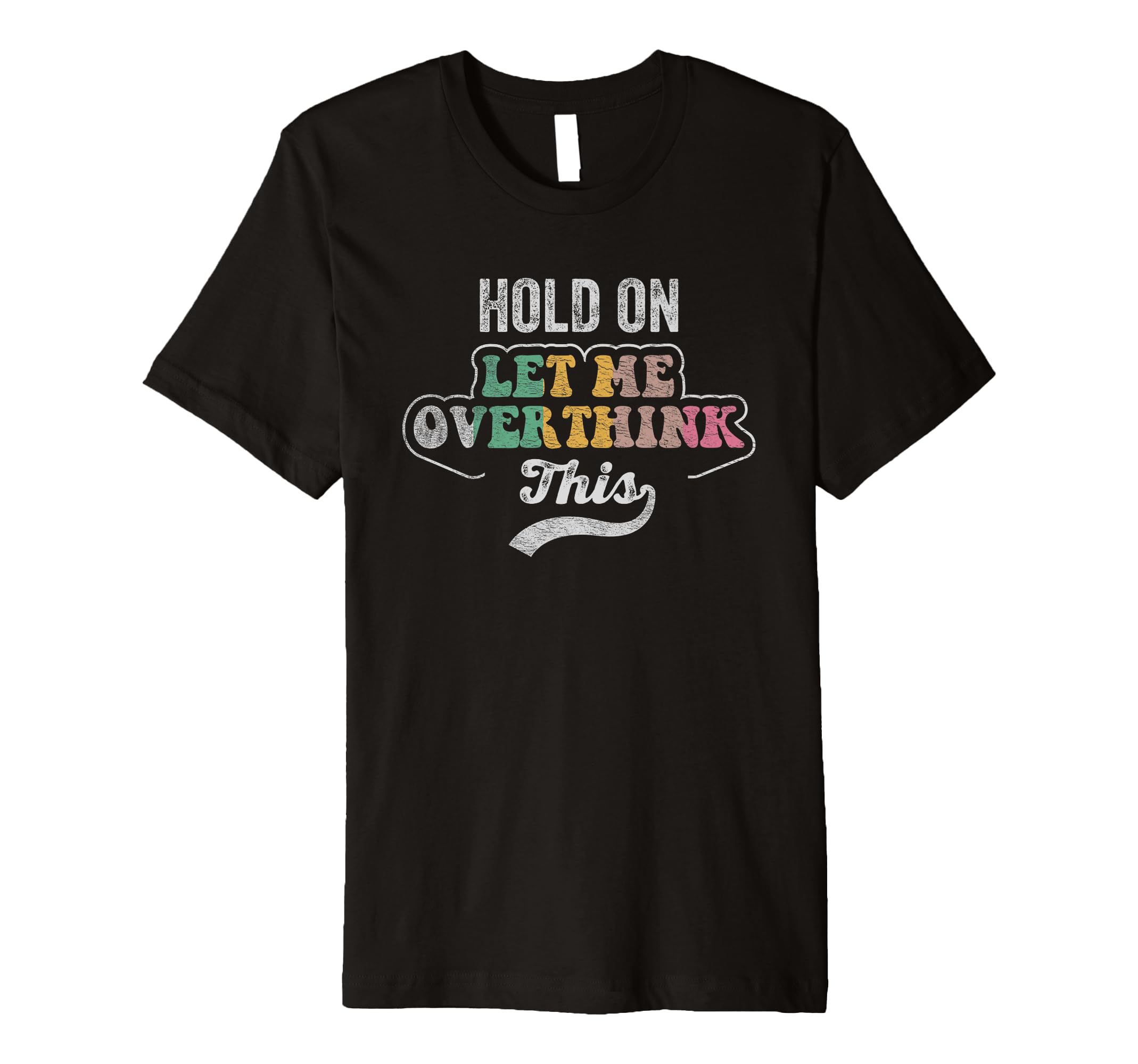 Hold Let Me Overthink This T-Shirt - Minimalist Print Unisex - T-Shirt, Sweatshirt, Hoodie