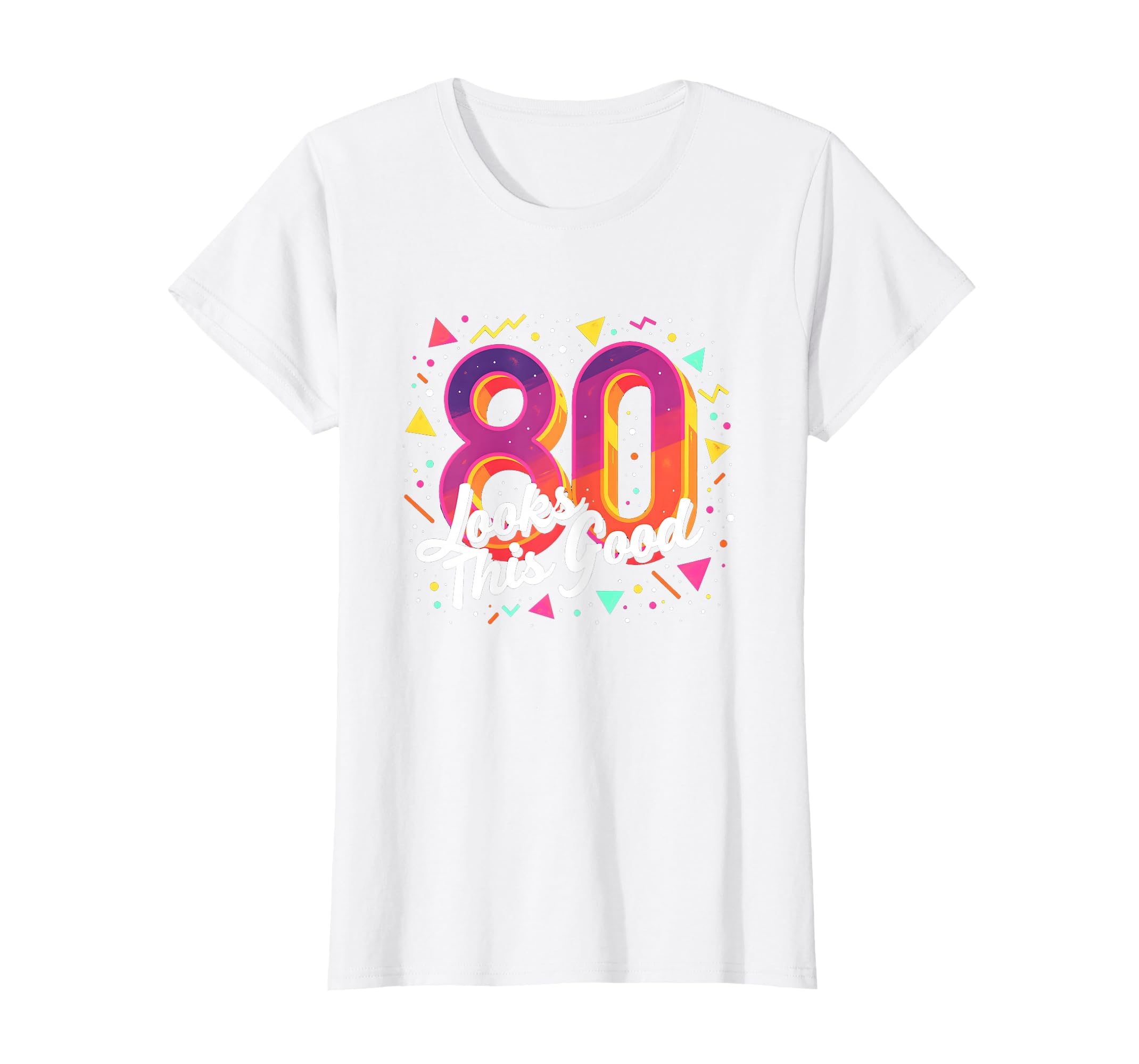 80Th Birthday Gift Looks This Good T-Shirt - Fun Novelty Design Men Women - T-Shirt, Sweatshirt, Hoodie