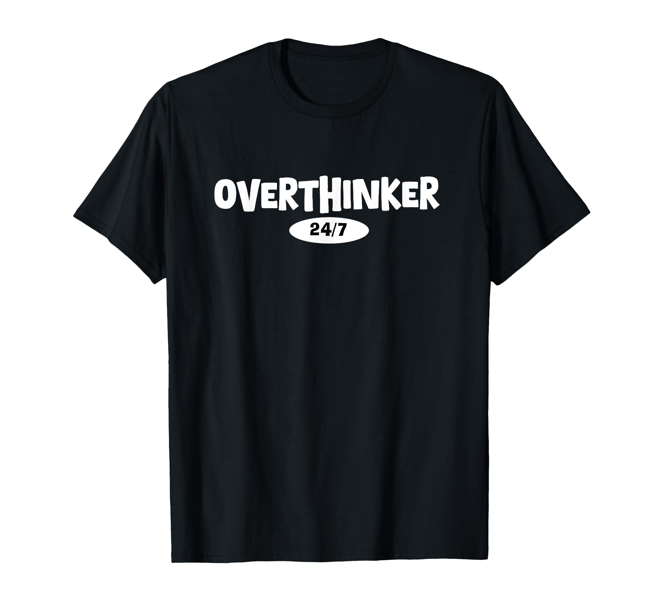 Overthinker 24 7 Let Me Overthink T-Shirt - Fun Novelty Design Men Women - T-Shirt, Sweatshirt, Hoodie
