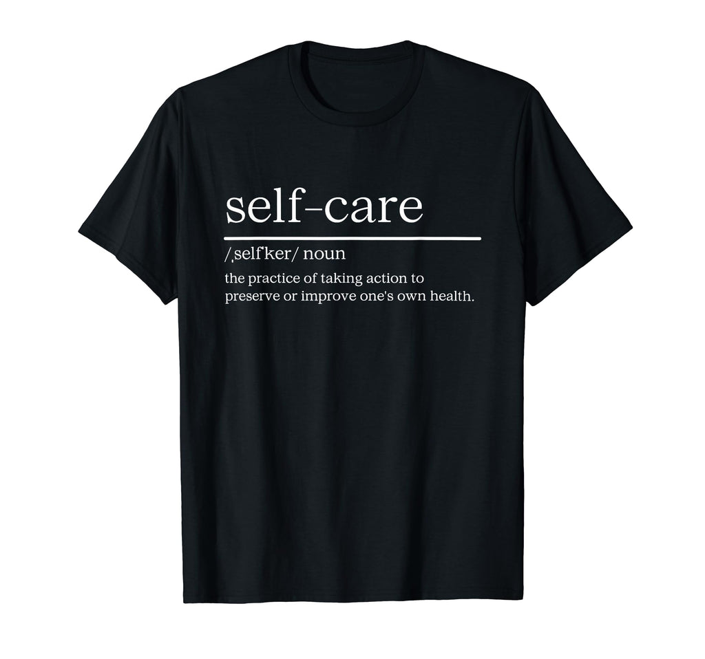 Self Care Definition Everyday T-Shirt - Fun Novelty Design Men Women - T-Shirt, Sweatshirt, Hoodie