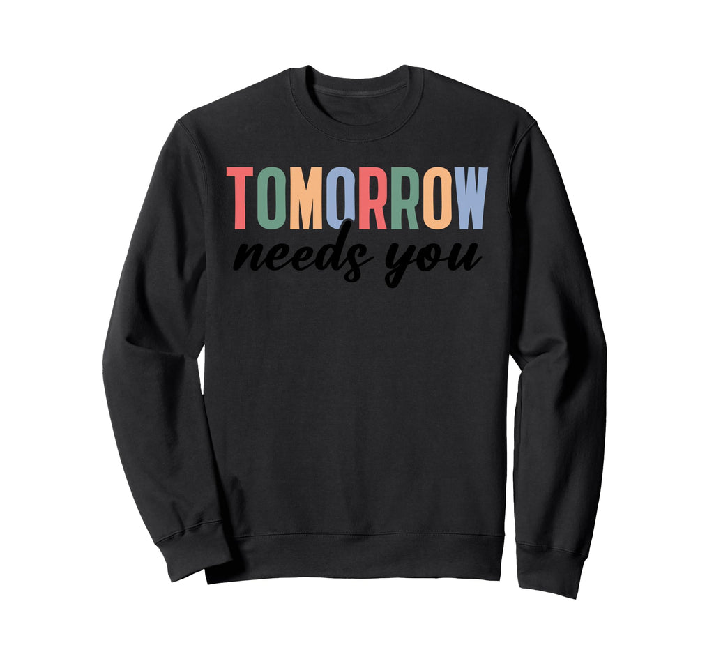 Tomorrow Needs You Mental Health Sweatshirt - Aesthetic Graphic Men Women - T-Shirt, Sweatshirt, Hoodie
