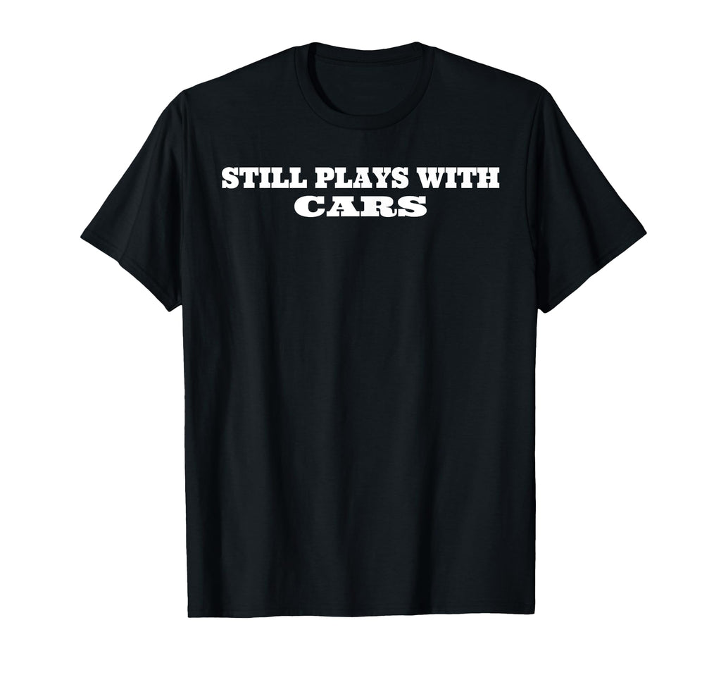 Still Plays Cars T-Shirt - Aesthetic Graphic Unisex - T-Shirt, Sweatshirt, Hoodie