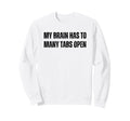Funny Adhd My Brain Has To Many Tabs Sweatshirt - Graphic Print Men Women - T-Shirt, Sweatshirt, Hoodie