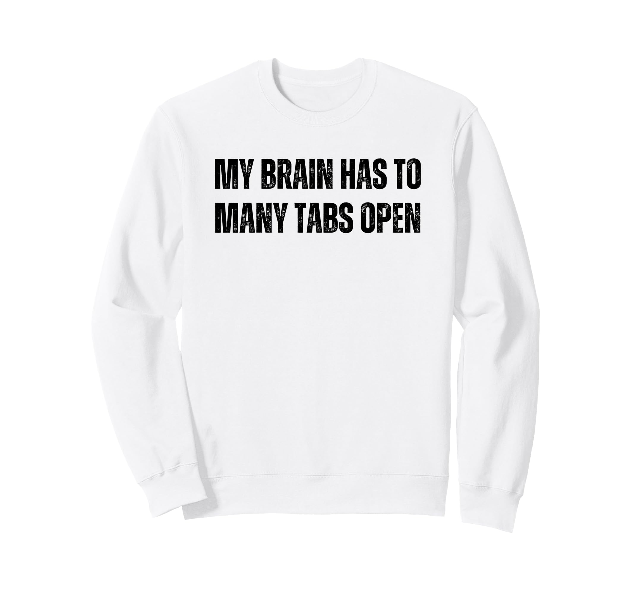 Funny Adhd My Brain Has To Many Tabs Sweatshirt - Graphic Print Men Women - T-Shirt, Sweatshirt, Hoodie