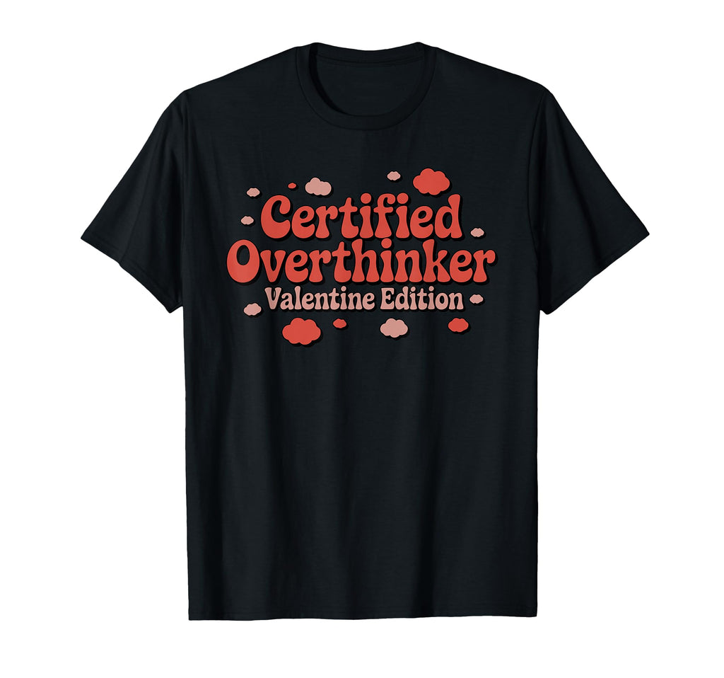 Certified Overthinker Valentine Funny T-Shirt - Custom Art Print Men Women - T-Shirt, Sweatshirt, Hoodie
