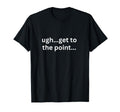 Ugh Get To Point Funny Adhd Thoughts T-Shirt - Streetwear Style for Adults - T-Shirt, Sweatshirt, Hoodie