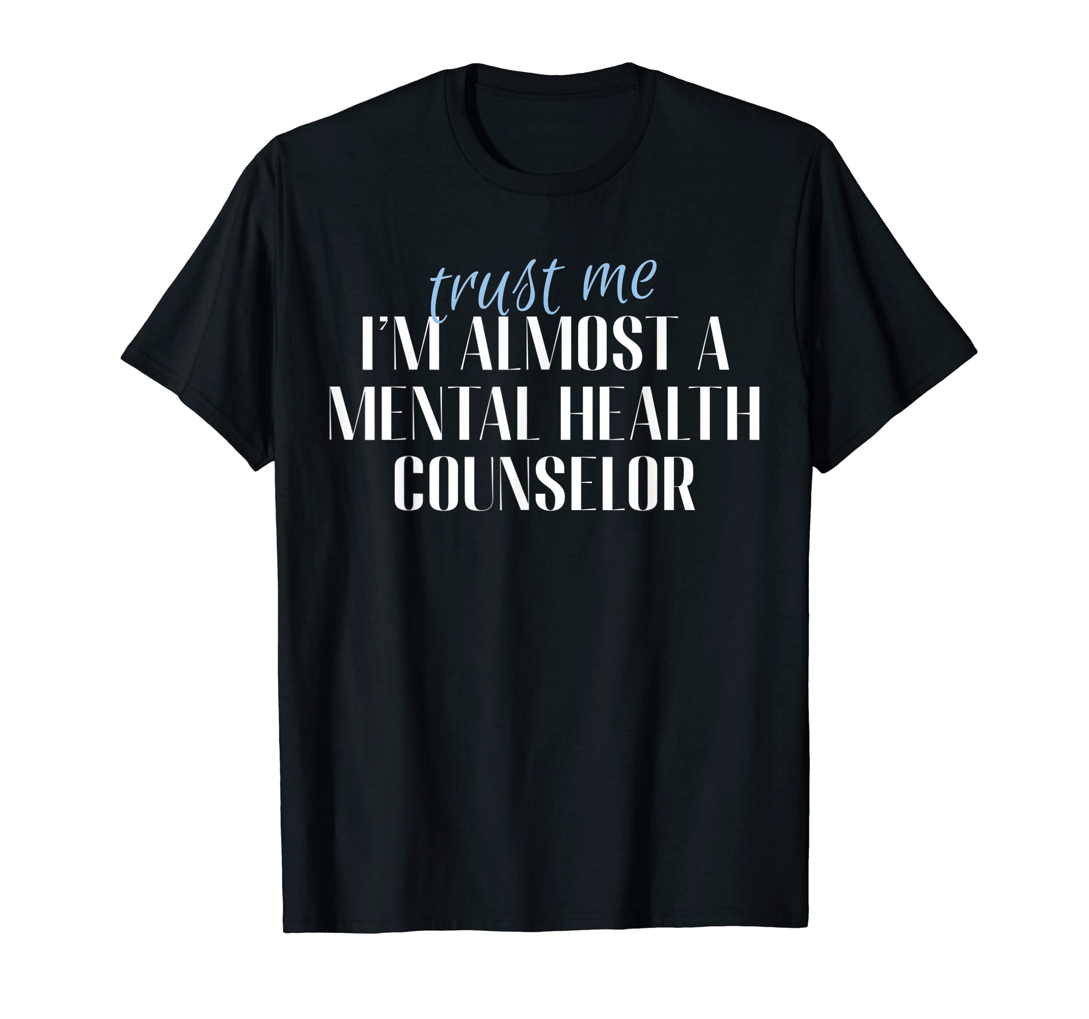 Trust Me Im Almost Mental Health T-Shirt - Custom Art Print Unisex - T-Shirt, Sweatshirt, Hoodie